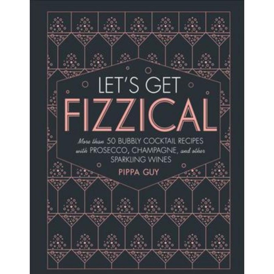 More Penguin Random House | Let'S Get Fizzical: More Than 50 Bubbly Cocktail Recipes With Prosecco, Champagne, And Other Sparkling Wines