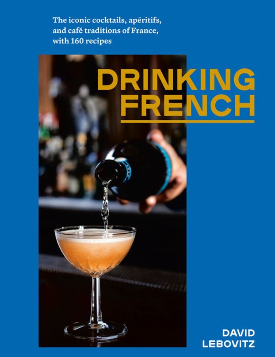 More Penguin Random House | Drinking French: The Iconic Cocktails, Aperitifs, And Cafe Traditions Of France, With 160 Recipes